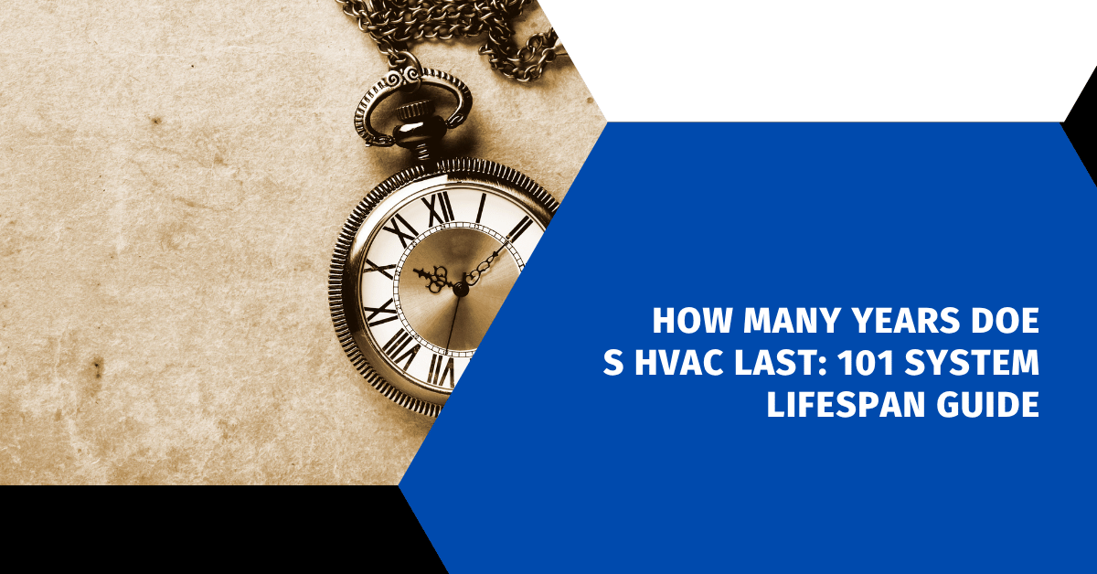 How Many Years Does HVAC Last: 101 System Lifespan Guide