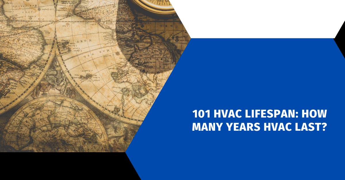 101 HVAC Lifespan: How Many Years HVAC Last?