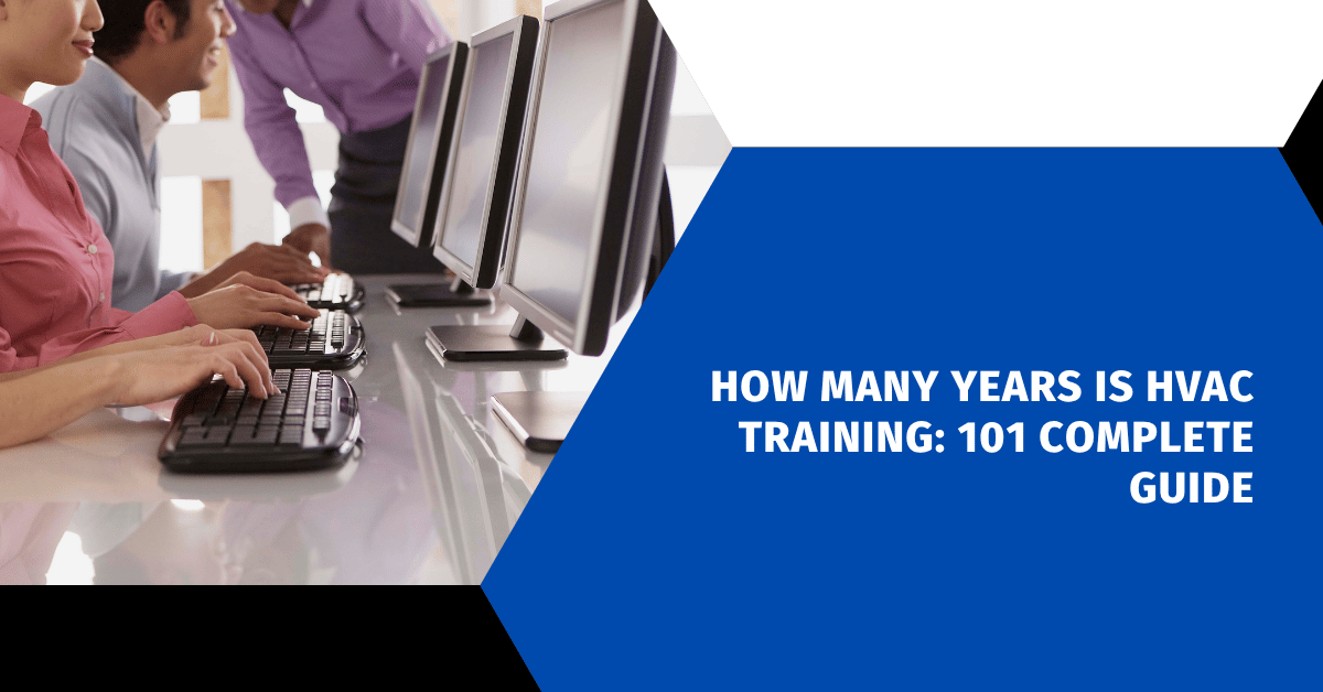 How Many Years Is HVAC Training: 101 Complete Guide