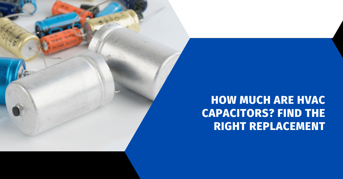 How Much Are HVAC Capacitors? Find the Right Replacement