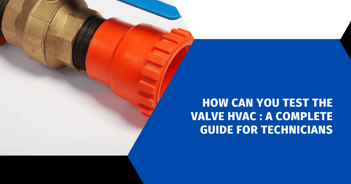 How Can You Test The Valve HVAC : A Complete Guide for Technicians