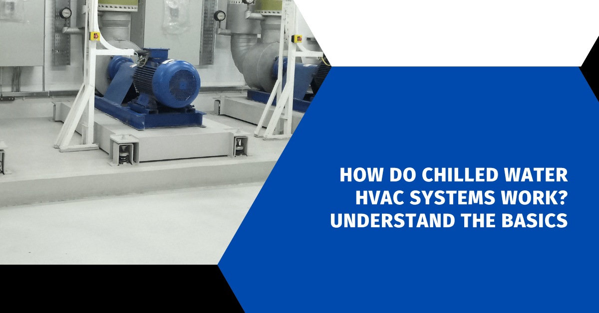 How Do Chilled Water HVAC Systems Work? Understand the Basics