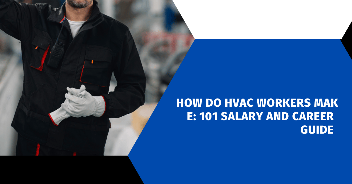 How Do HVAC Workers Make: 101 Salary and Career Guide