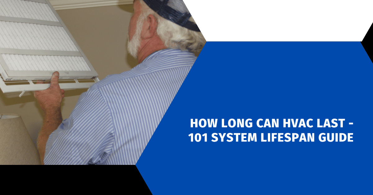 How Long Can HVAC Last - 101 System Lifespan Guide