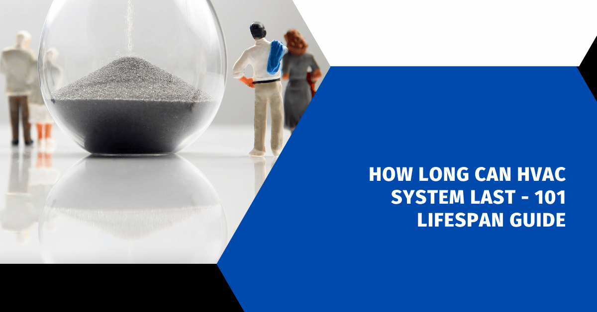 How Long Can HVAC System Last - 101 Lifespan Guide