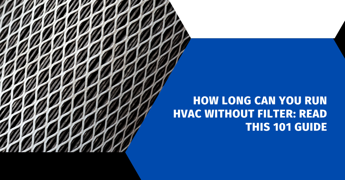 How Long Can You Run HVAC Without Filter: Read This 101 Guide