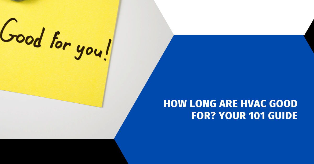 How Long Are HVAC Good For? Your 101 Guide