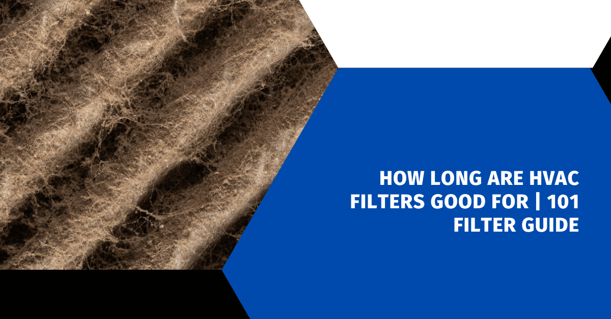 How Long Are HVAC Filters Good For | 101 Filter Guide