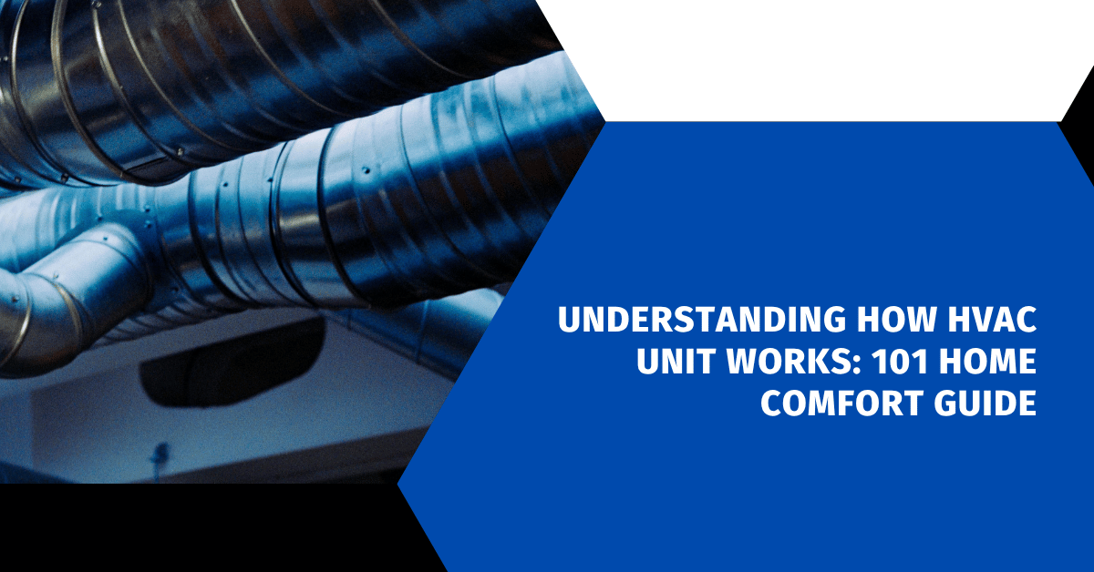 Understanding How HVAC Unit Works: 101 Home Comfort Guide