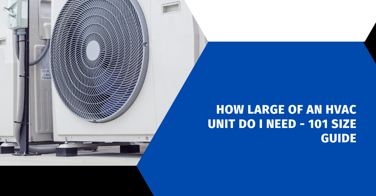 How Large of an HVAC Unit Do I Need - 101 Size Guide