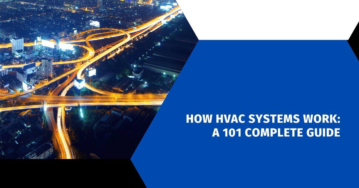 How HVAC Systems Work: A 101 Complete Guide