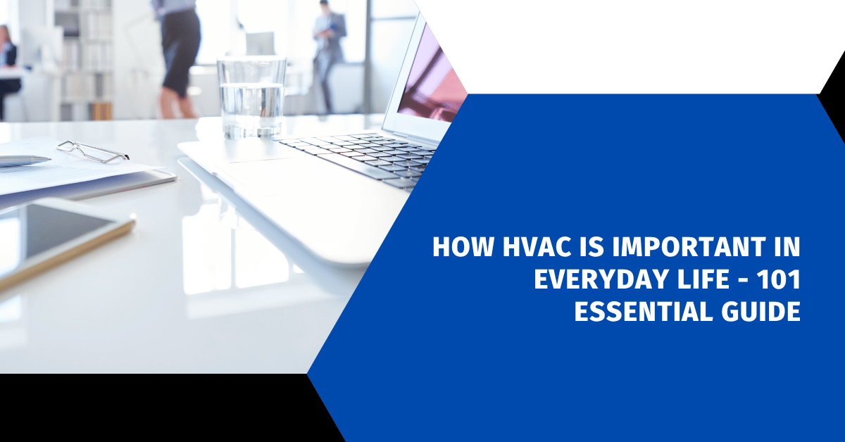 How HVAC Is Important In Everyday Life - 101 Essential Guide
