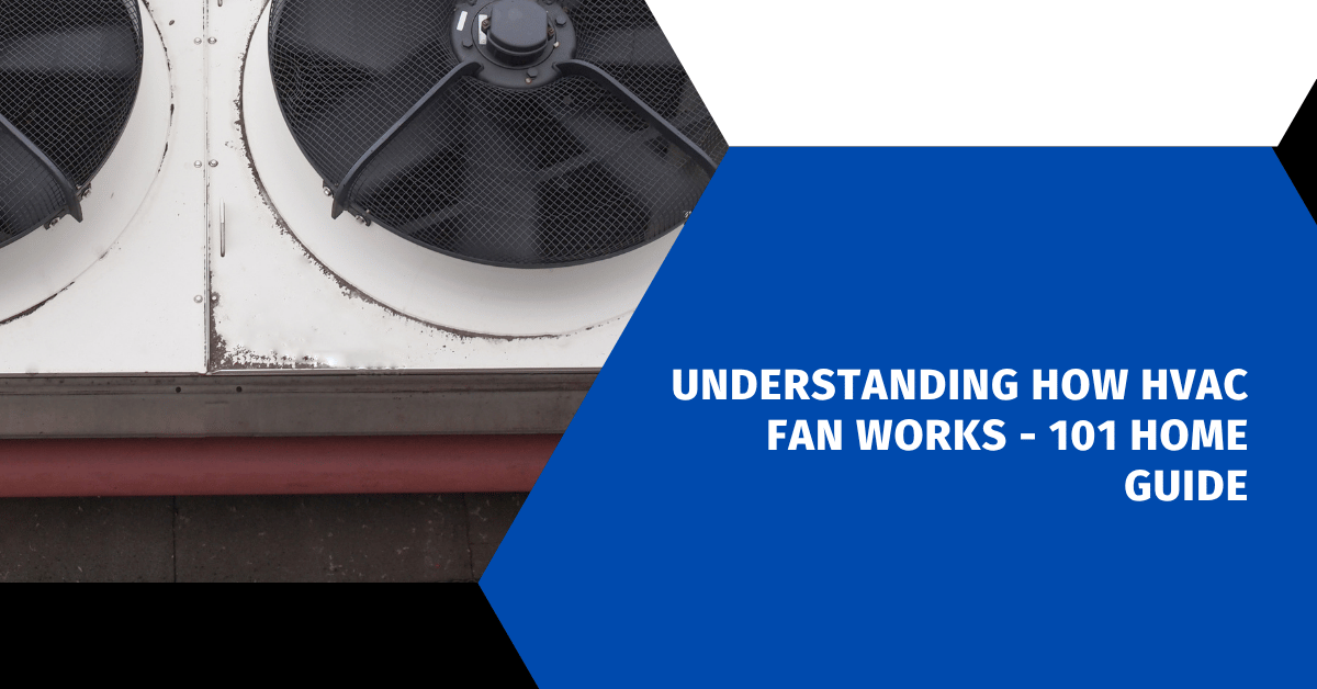 Understanding How HVAC Fan Works - 101 Home Guide