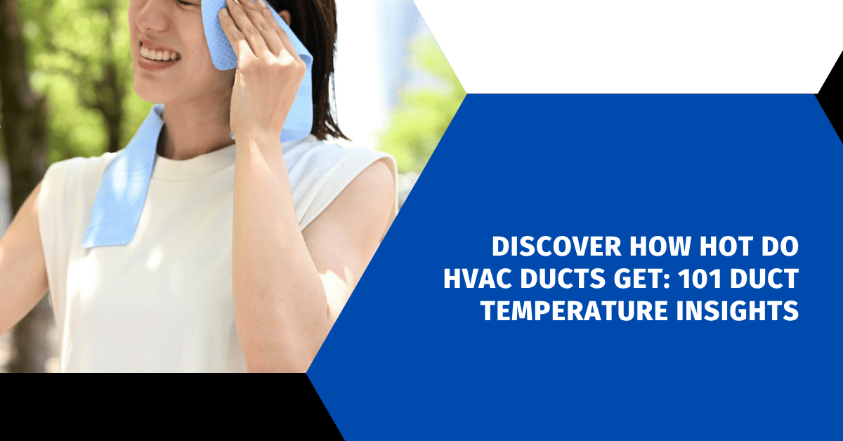 Discover How Hot Do HVAC Ducts Get: 101 Duct Temperature Insights
