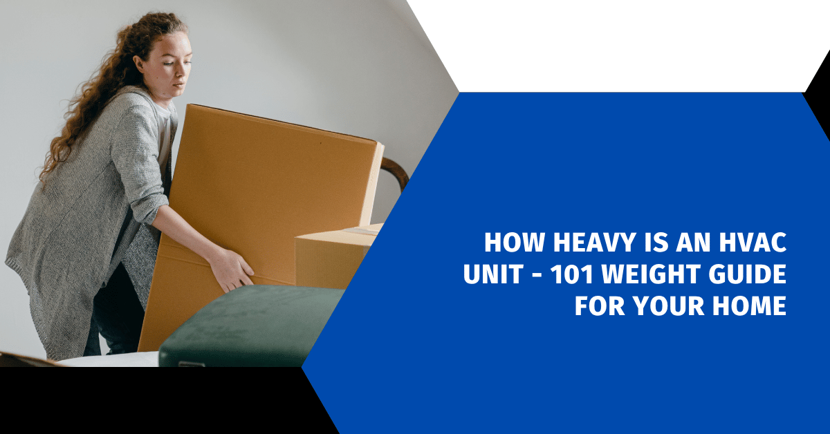 How Heavy Is An HVAC Unit - 101 Weight Guide For Your Home