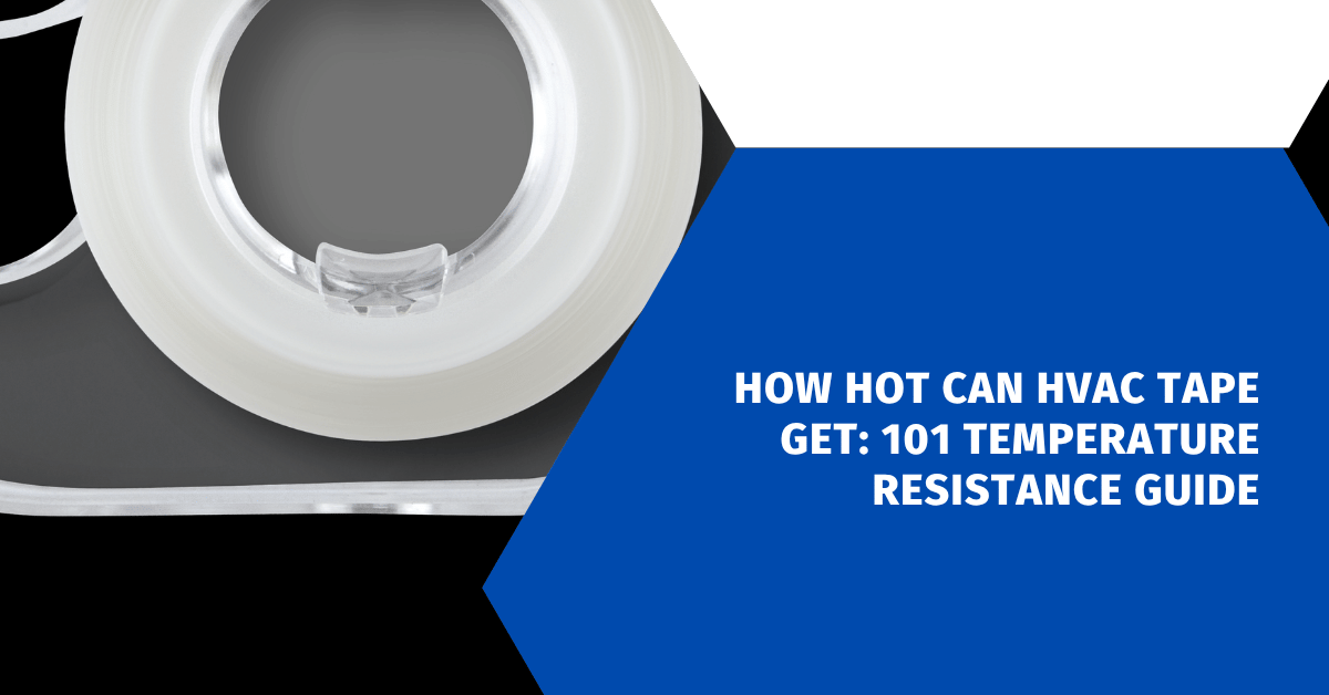How Hot Can HVAC Tape Get: 101 Temperature Resistance Guide