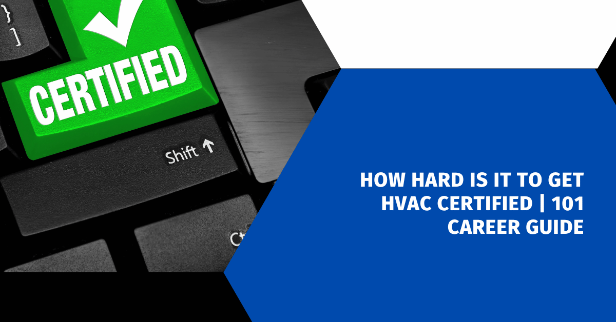How Hard Is It to Get HVAC Certified | 101 Career Guide