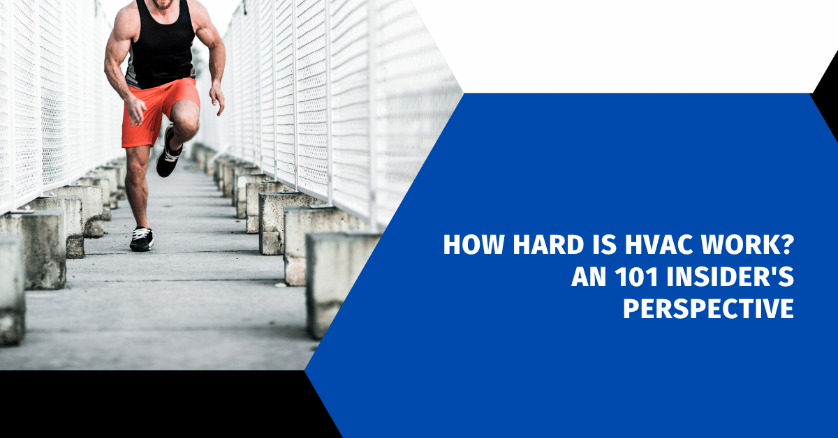 How Hard is HVAC Work? An 101 Insider's Perspective