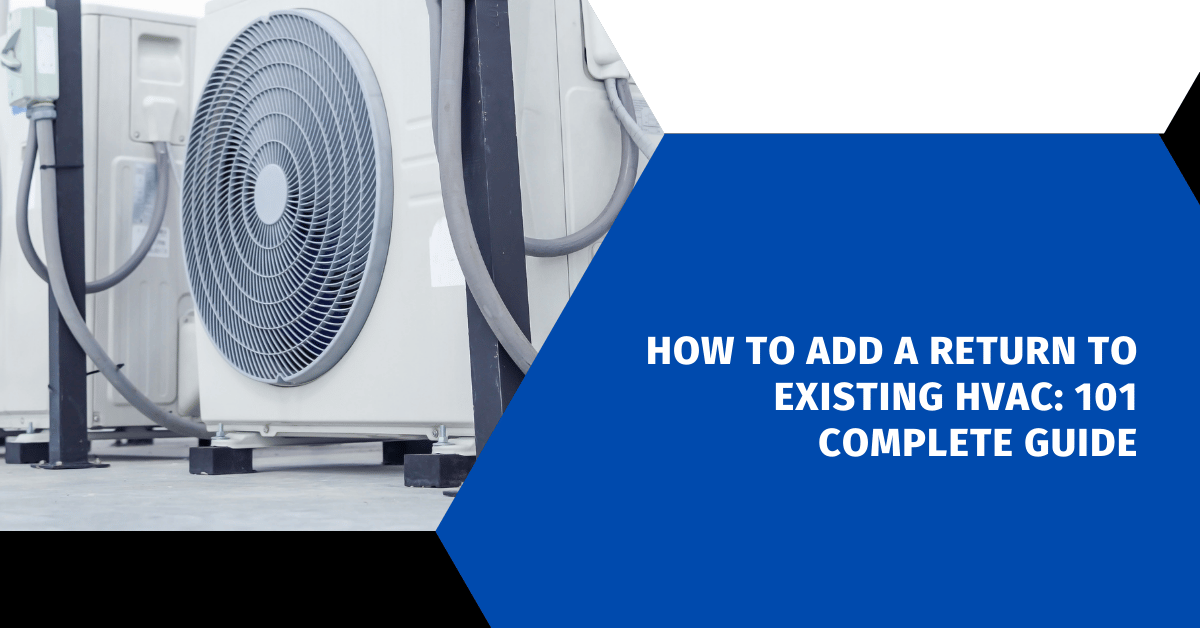 How to Add a Return to Existing HVAC: 101 Complete Guide