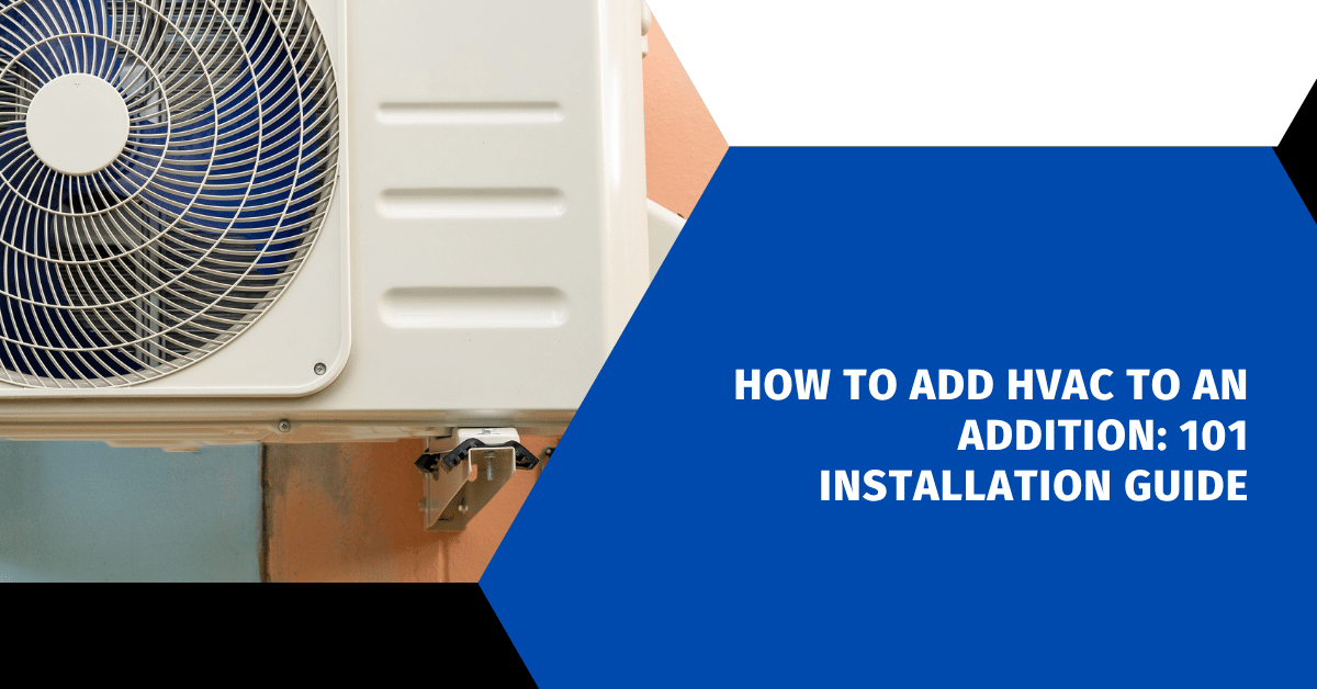 How to Add HVAC to an Addition: 101 Installation Guide