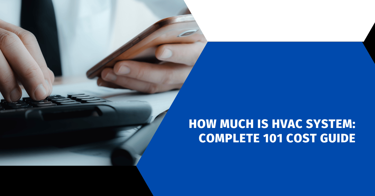 How Much Is HVAC System: Complete 101 Cost Guide