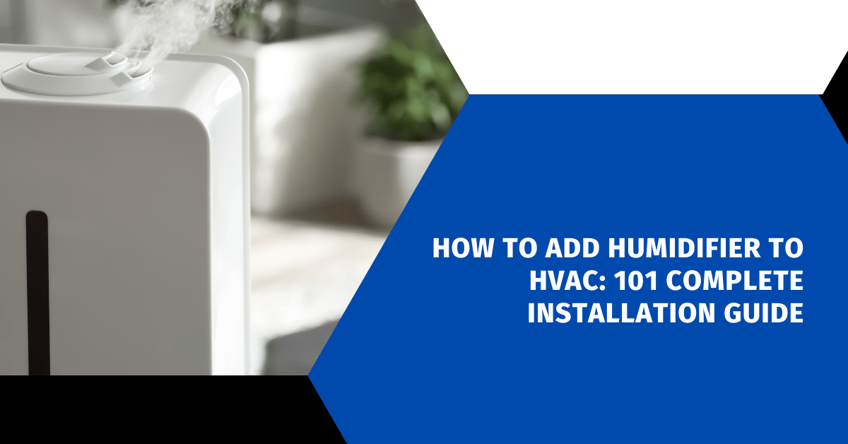 How to Add Humidifier to HVAC: 101 Complete Installation Guide