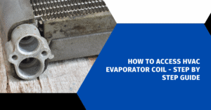 How to Access HVAC Evaporator Coil - Step by Step Guide