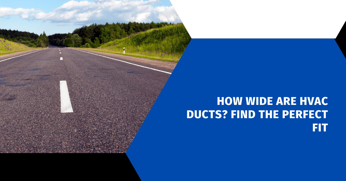 How Wide Are HVAC Ducts? Find the Perfect Fit