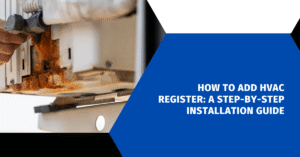 How to Add HVAC Register: A Step-by-Step Installation Guide