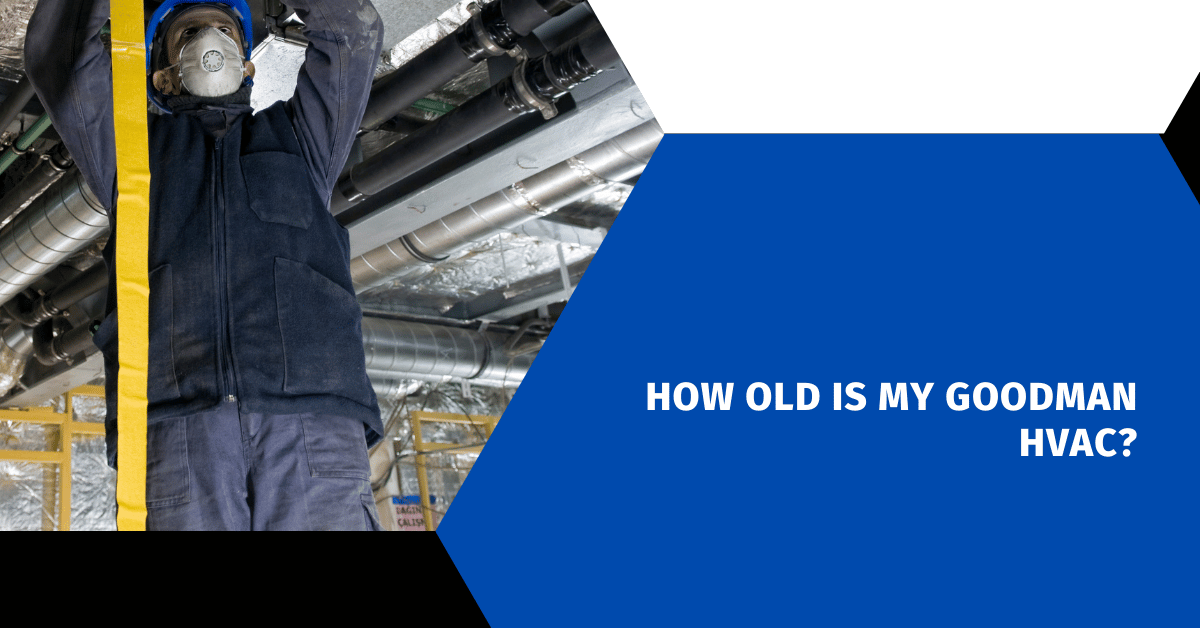 How Old Is My Goodman HVAC?
