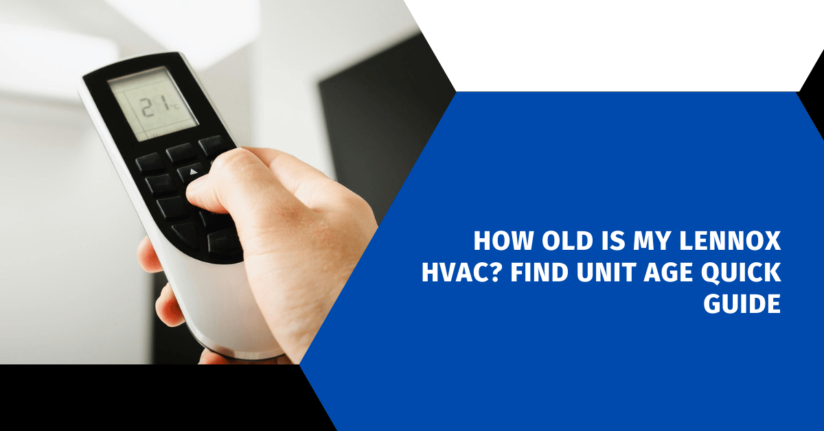How Old Is My Lennox HVAC? Find Unit Age Quick Guide