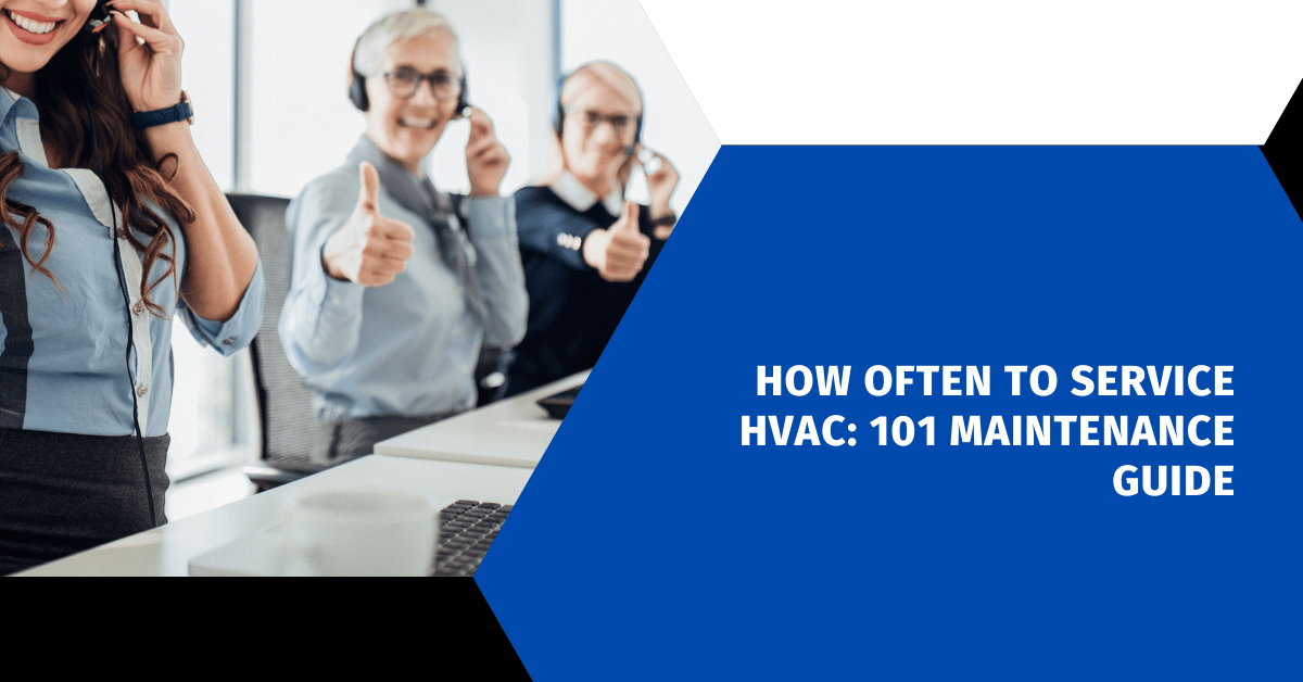 How Often to Service HVAC: 101 Maintenance Guide