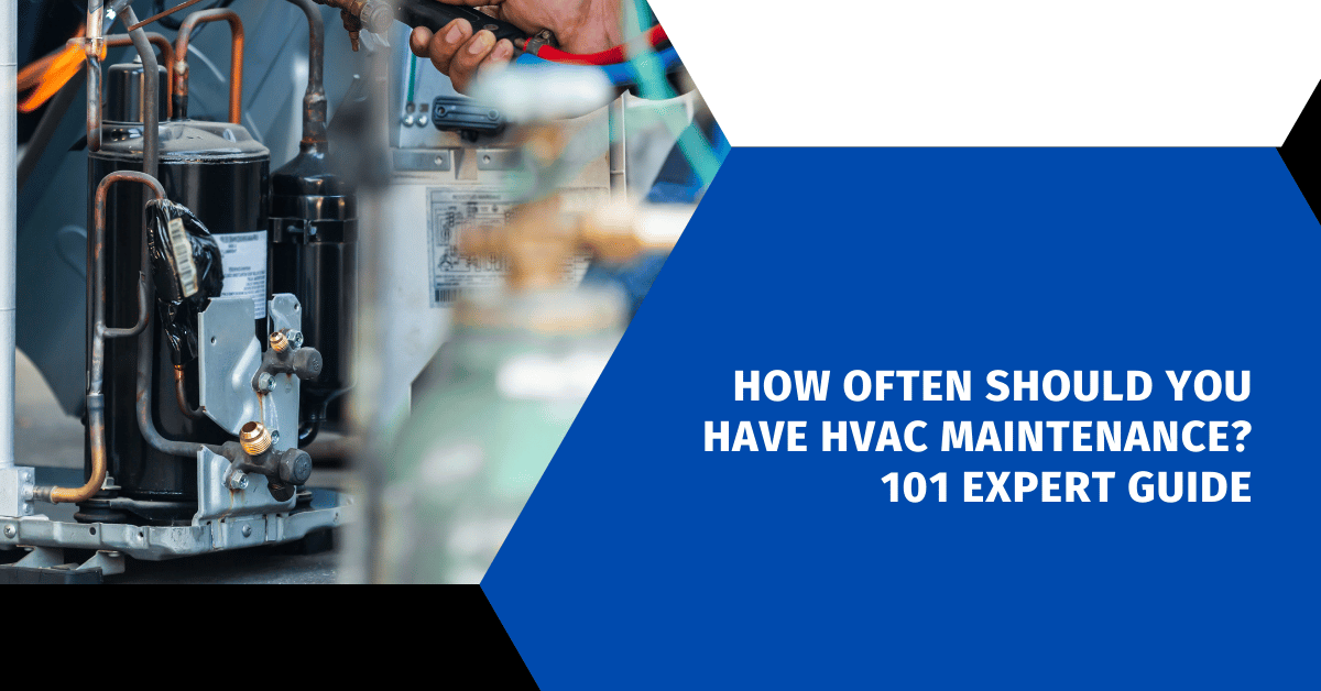 How Often Should You Have HVAC Maintenance? 101 Expert Guide