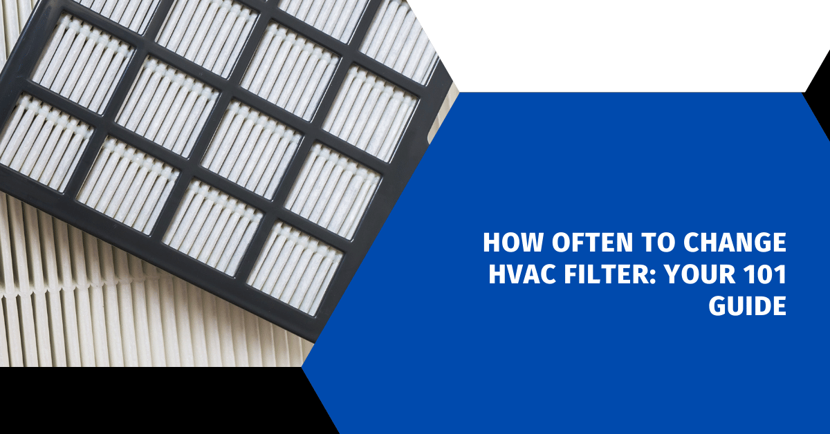 How Often To Change HVAC Filter: Your 101 Guide
