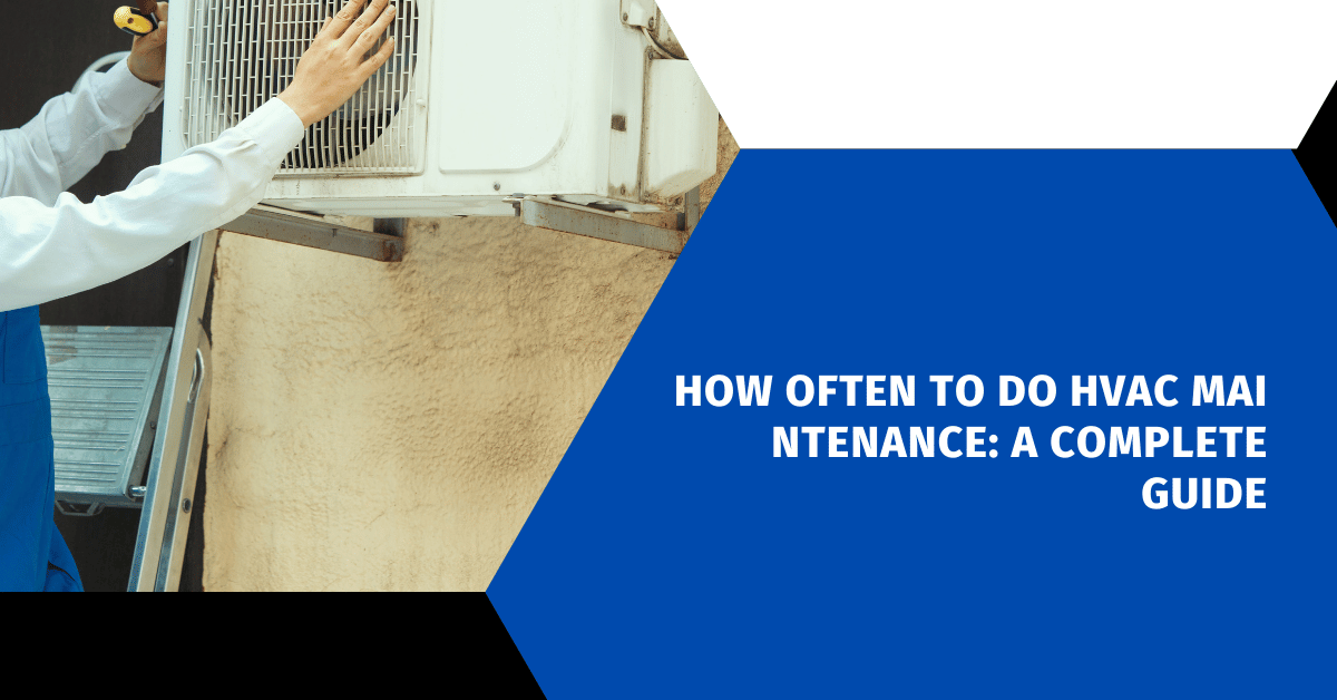 How Often to Do HVAC Maintenance: A Complete Guide