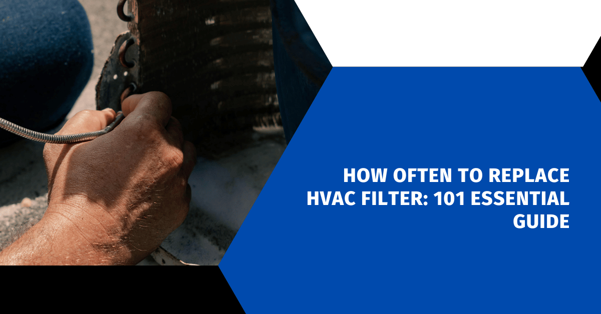 How Often to Replace HVAC Filter: 101 Essential Guide