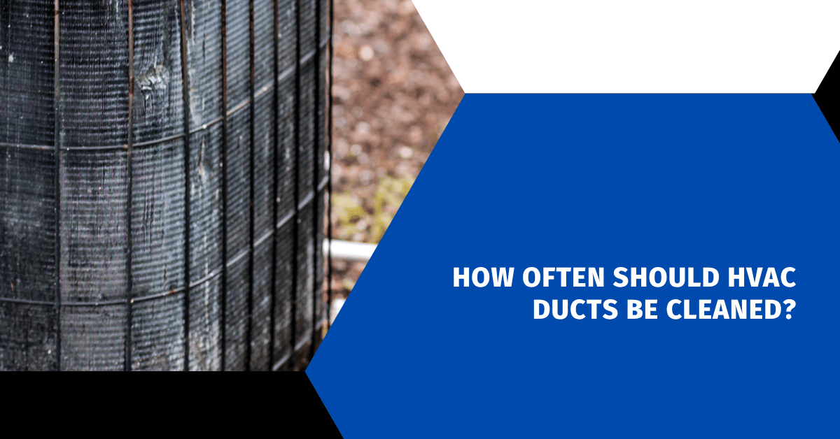 How Often Should HVAC Ducts Be Cleaned?