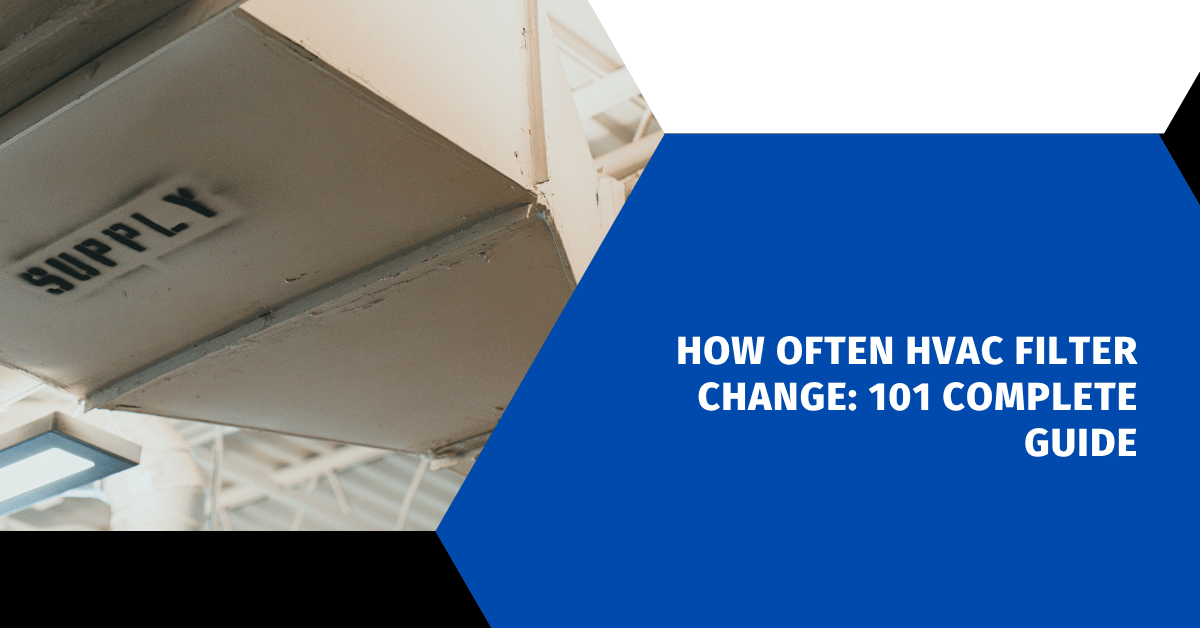 How Often HVAC Filter Change: 101 Complete Guide