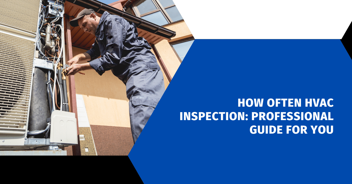 How Often HVAC Inspection: Professional Guide For You