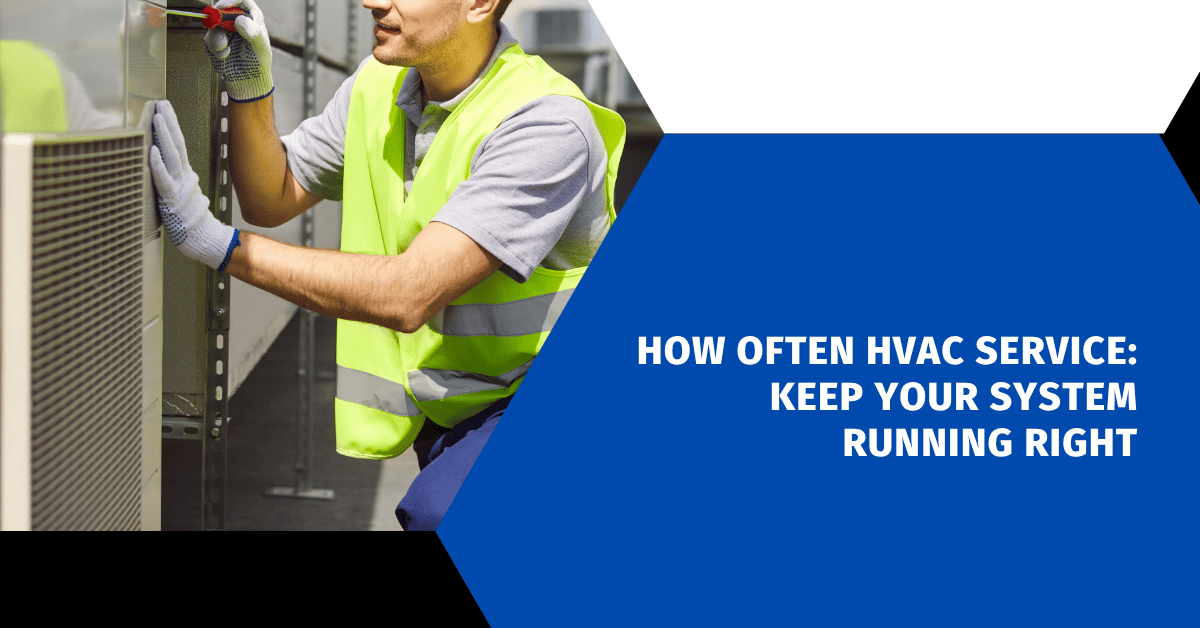 How Often HVAC Service: Keep Your System Running Right