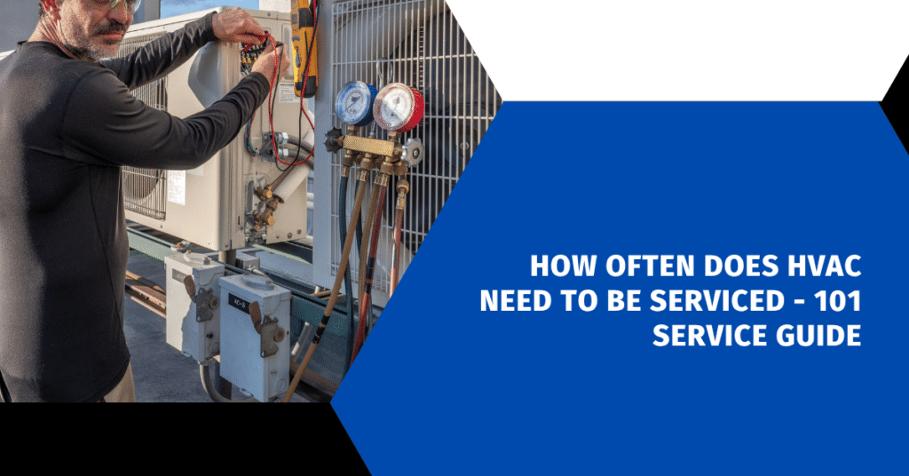 How Often Does HVAC Need to Be Serviced - 101 Service Guide