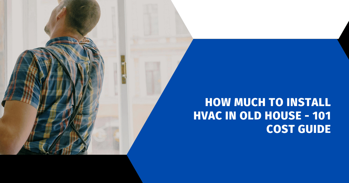 How Much to Install HVAC in Old House - 101 Cost Guide