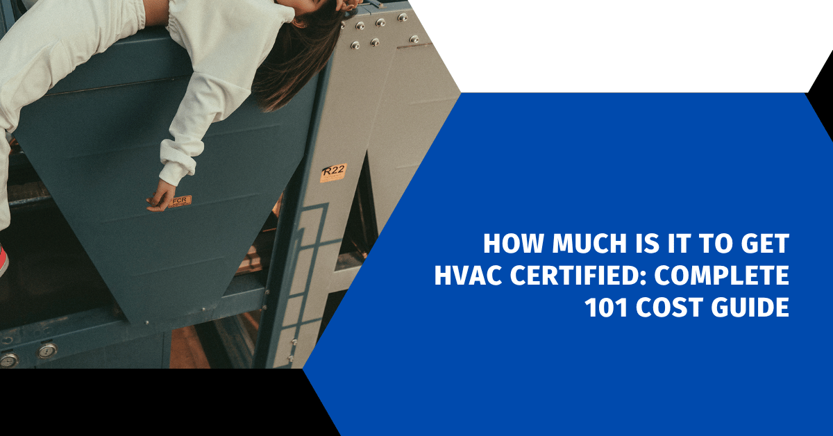How Much Is It to Get HVAC Certified: Complete 101 Cost Guide