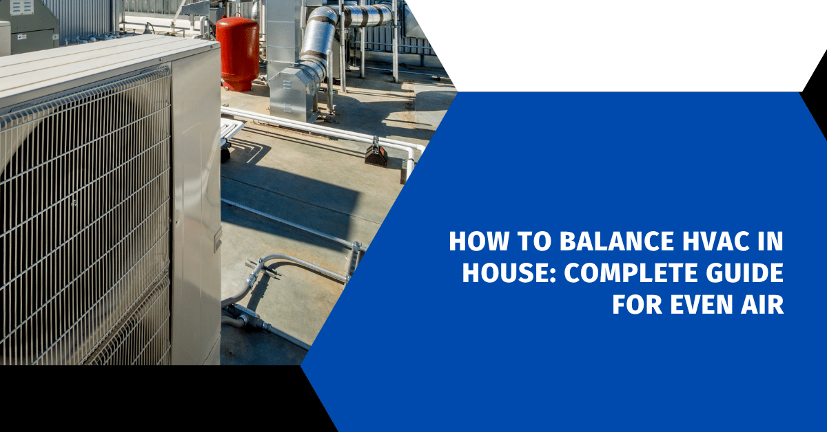 How to Balance HVAC in House: Complete Guide for Even Air
