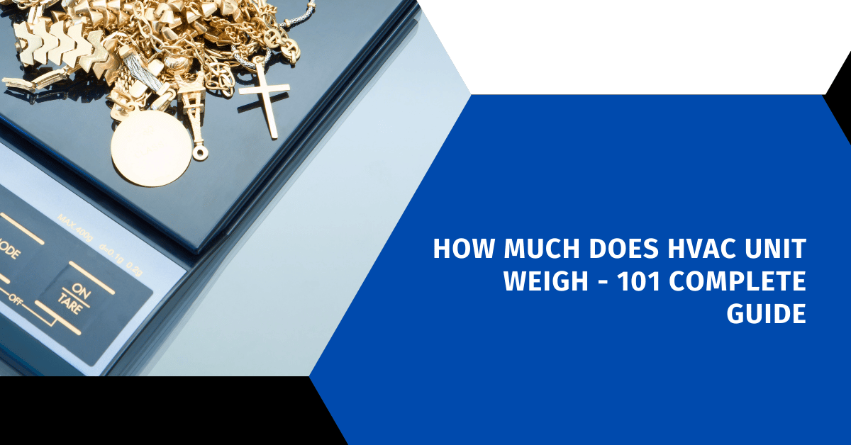 How Much Does HVAC Unit Weigh - 101 Complete Guide