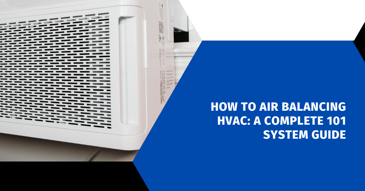 How to Air Balancing HVAC: A Complete 101 System Guide