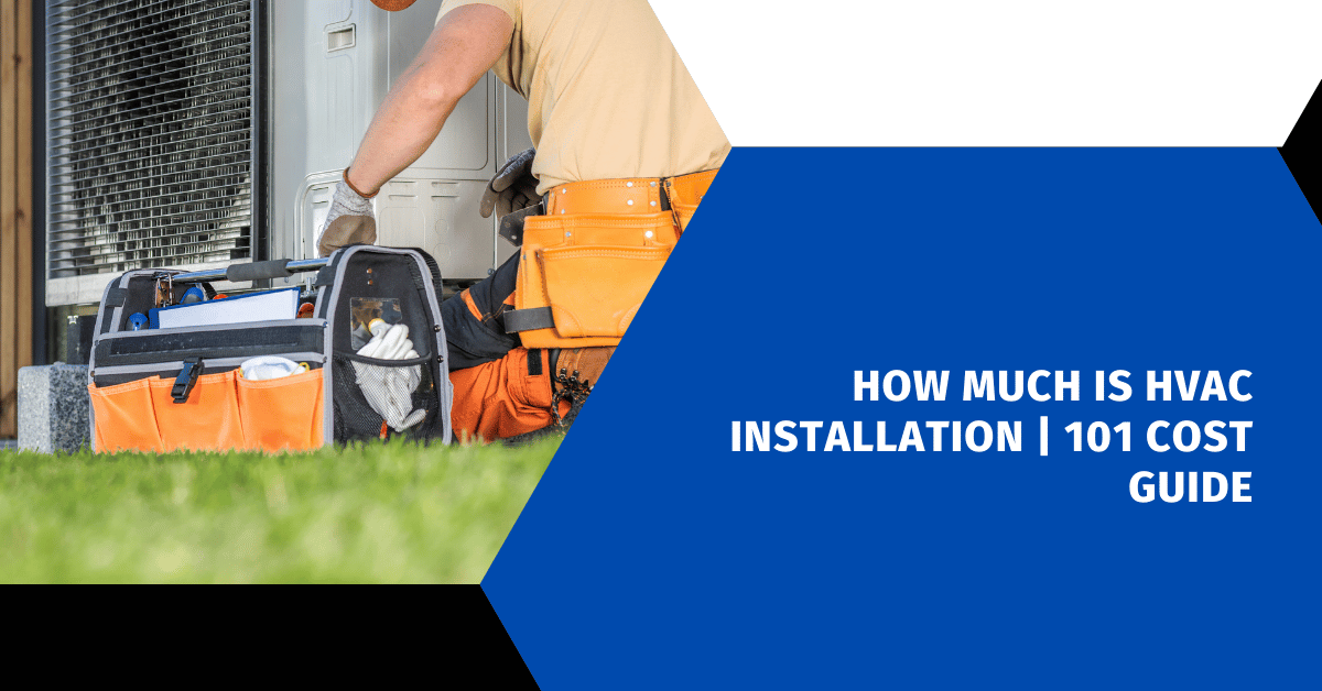 How Much Is HVAC Installation | 101 Cost Guide