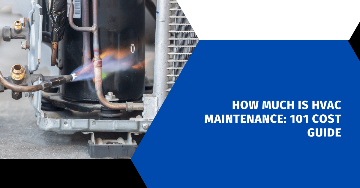 How Much Is HVAC Maintenance: 101 Cost Guide