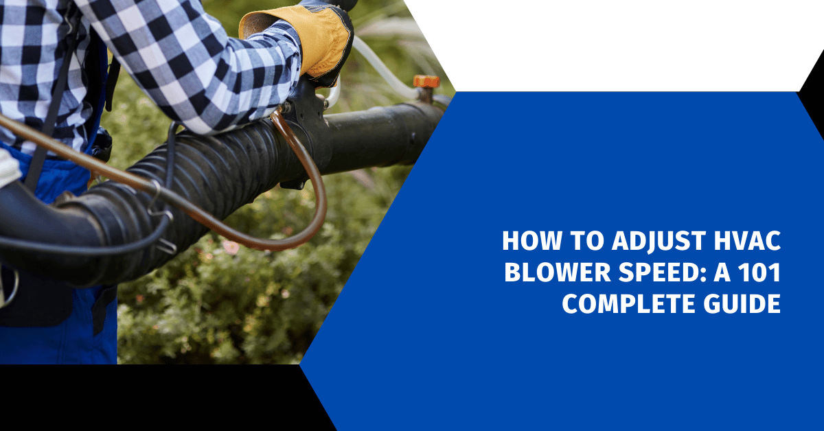How to Adjust HVAC Blower Speed: A 101 Complete Guide