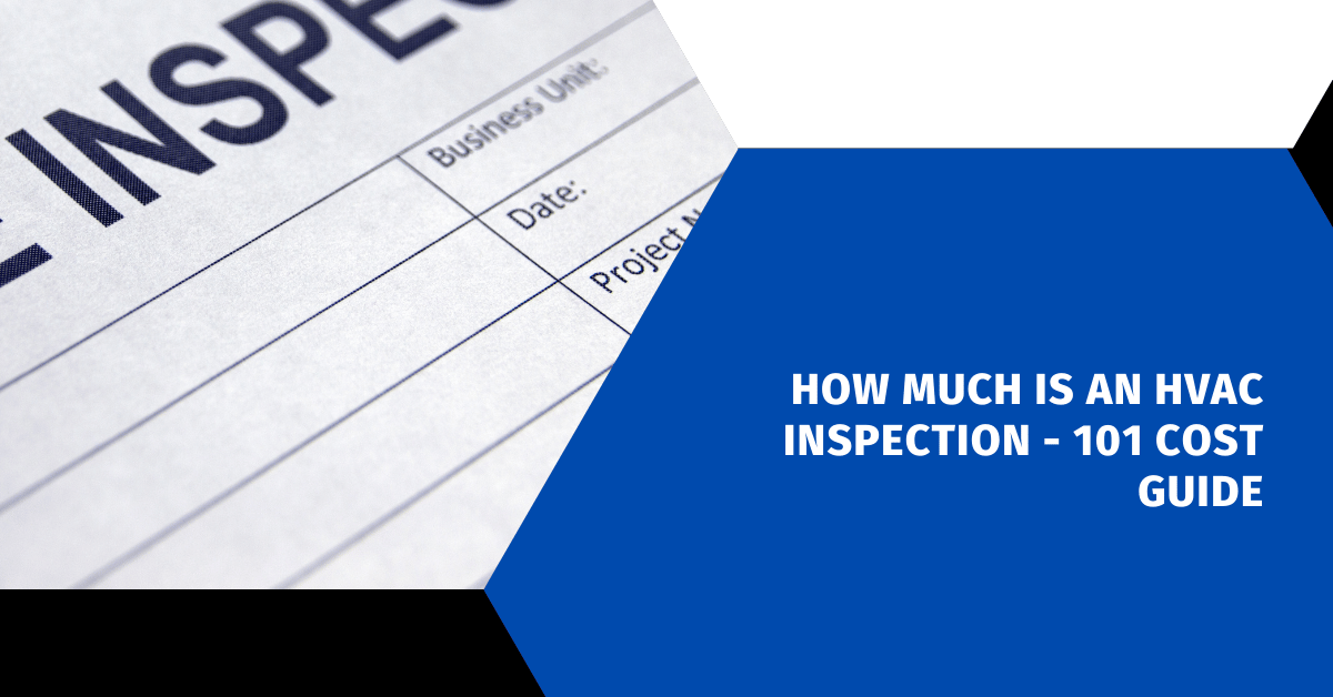 How Much Is an HVAC Inspection - 101 Cost Guide